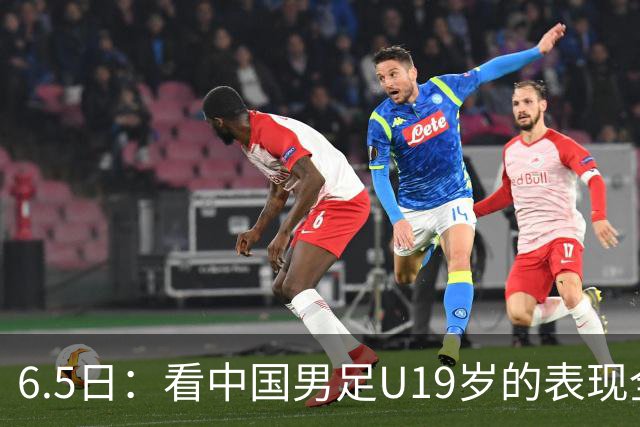 6.5日：看中国男足U19岁的表现全场仅王世豪表现亮点，其他人都得4分